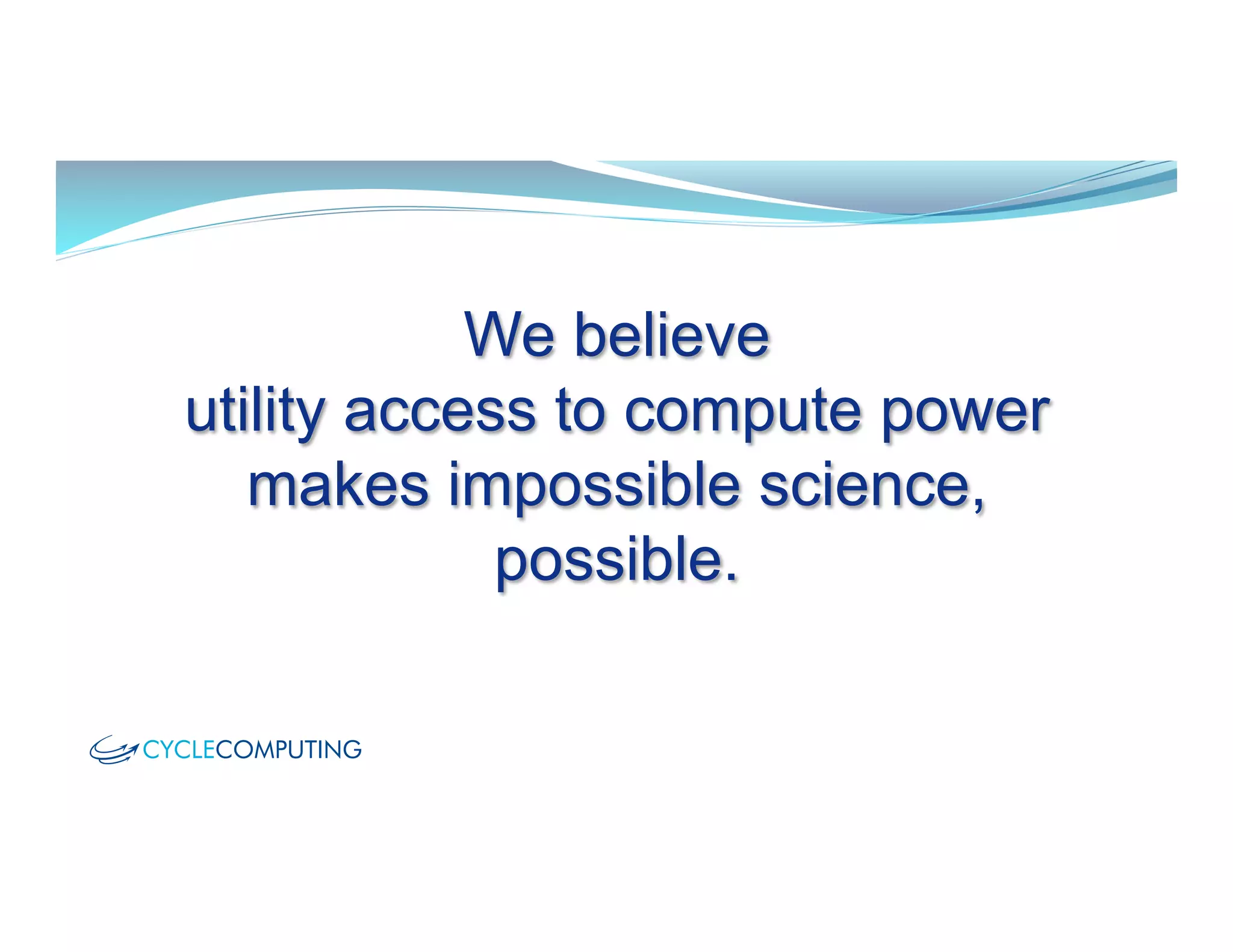 We believe
utility access to compute power
makes impossible science,
possible.
 