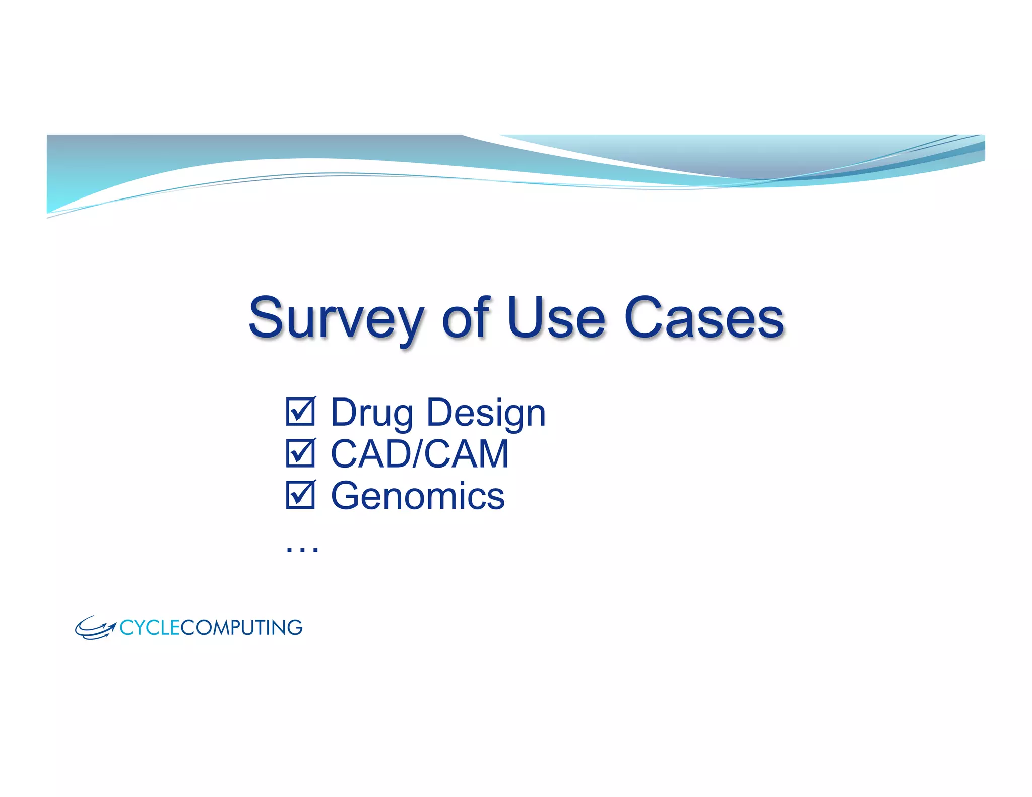 Survey of Use Cases
þ  Drug Design
þ  CAD/CAM
þ  Genomics
…
 