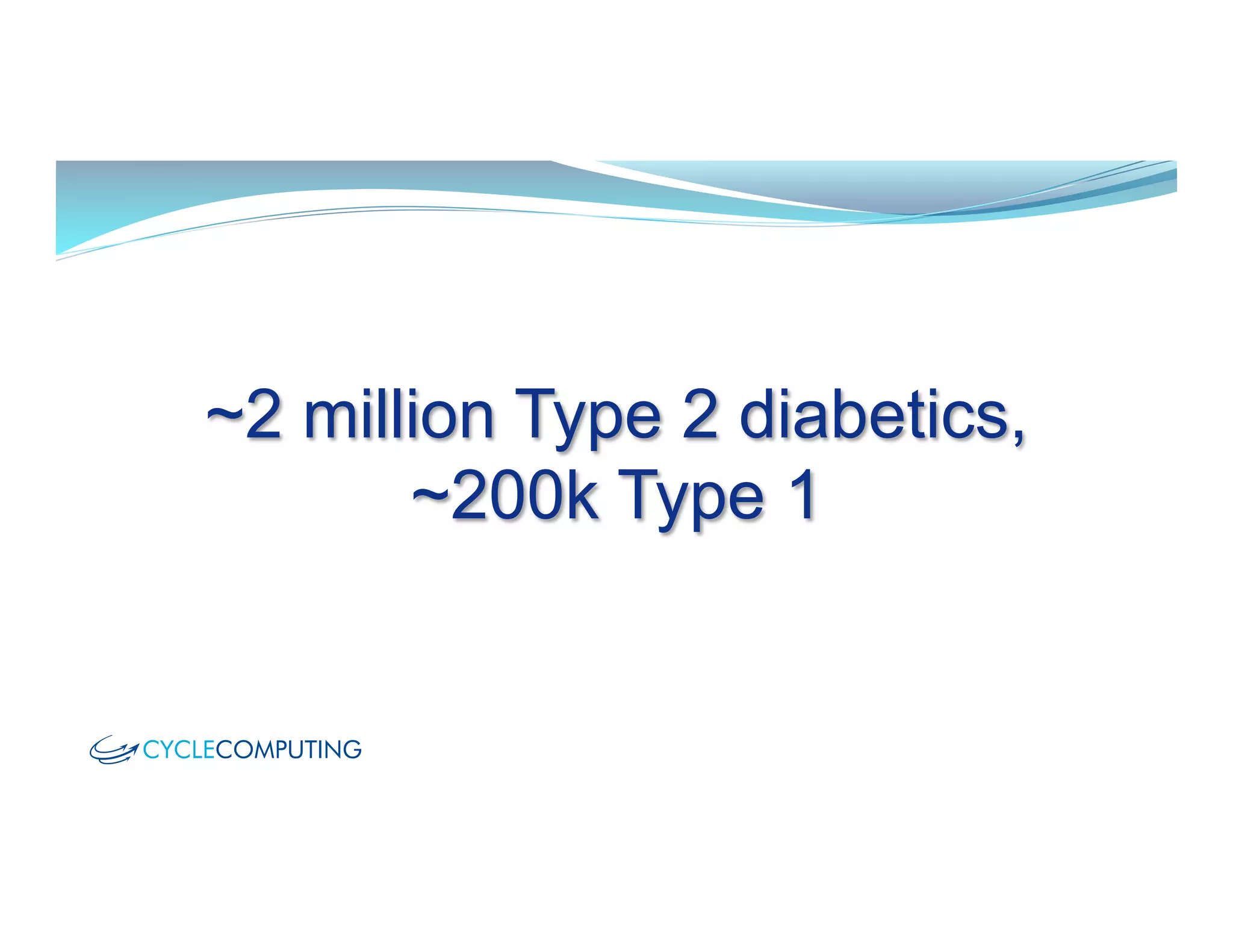 ~2 million Type 2 diabetics,
~200k Type 1
 