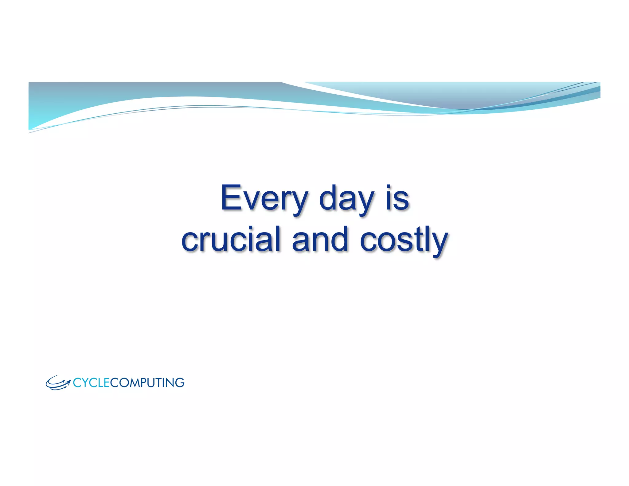 Every day is
crucial and costly
 