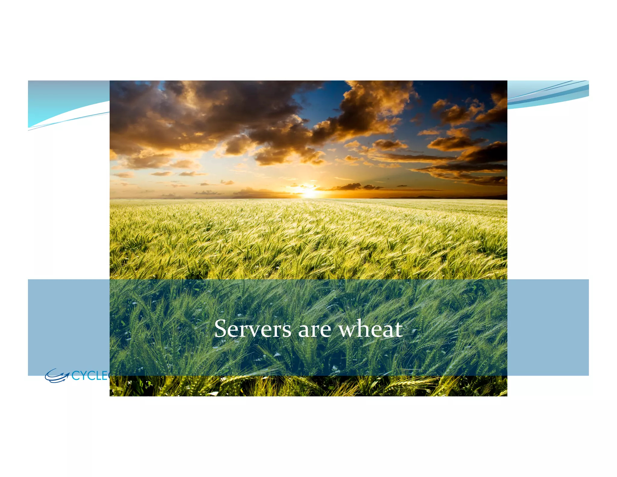  
Servers	
  are	
  wheat	
  
	
  
 