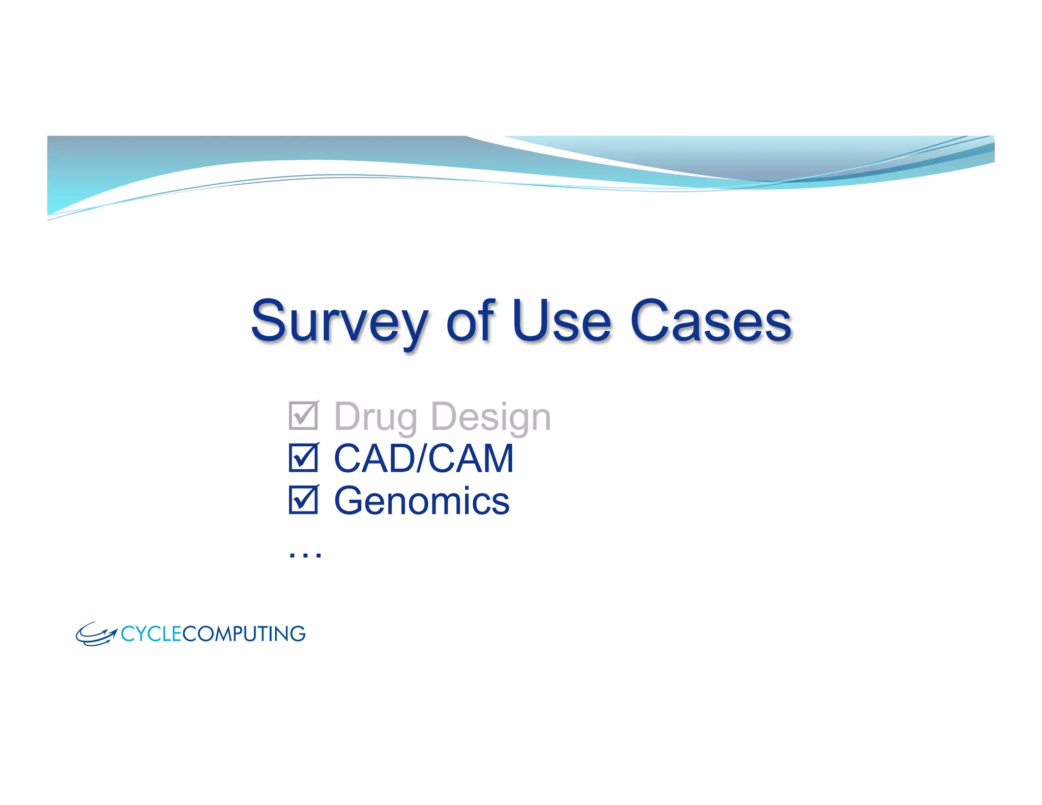 Survey of Use Cases
þ  Drug Design
þ  CAD/CAM
þ  Genomics
…
 