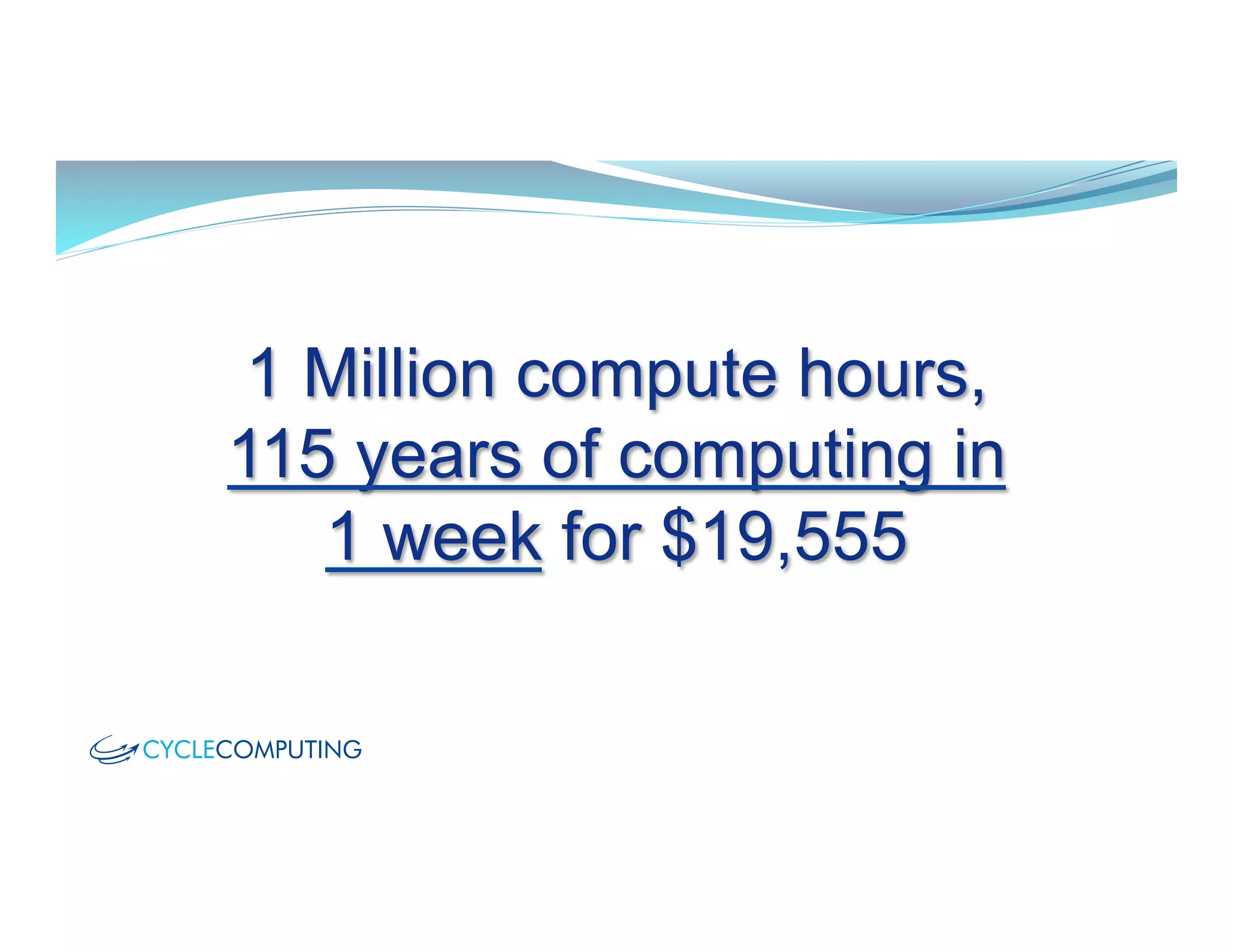 1 Million compute hours,
115 years of computing in
1 week for $19,555
 