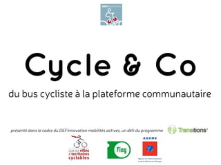 Cycle & Co
du bus cycliste à la plateforme communautaire
présenté dans le cadre du DEFInnovation mobilités actives, un défi du programme
 