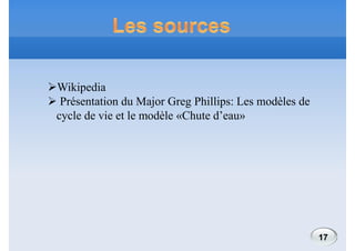 Wikipedia
 Présentation du Major Greg Phillips: Les modèles de
cycle de vie et le modèle «Chute d’eau»

17

 