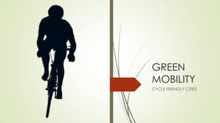 GREEN
MOBILITY
CYCLE FRIENDLY CITIES
 