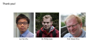 Thank you!
Jun-Yan Zhu Dr. Phillip Isola Prof. Alexei Efros
 