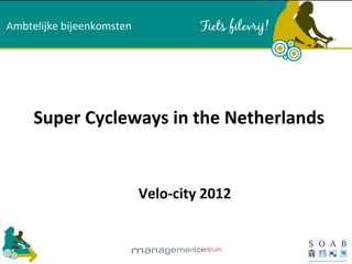 Ambtelijke bijeenkomsten




     Super Cycleways in the Netherlands


                           Velo-city 2012
 