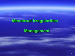 Menstrual Irregularities

      Management




                           1
 