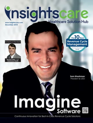 ImagineSoftware
Continuous Innovation for Best-in-Class Revenue Cycle Solutions
Sam Khashman
President & CEO
Revenue Cycle
Management
Solution Providers
The10Best
2018
www.insightscare.com
December 2018
Company of The Month
Richard Atkin, CEO
Greenway Health
 