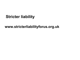 Stricter liability www.stricterliabilityforus.org.uk 