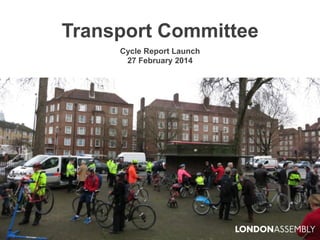Transport Committee
Cycle Report Launch
27 February 2014

 