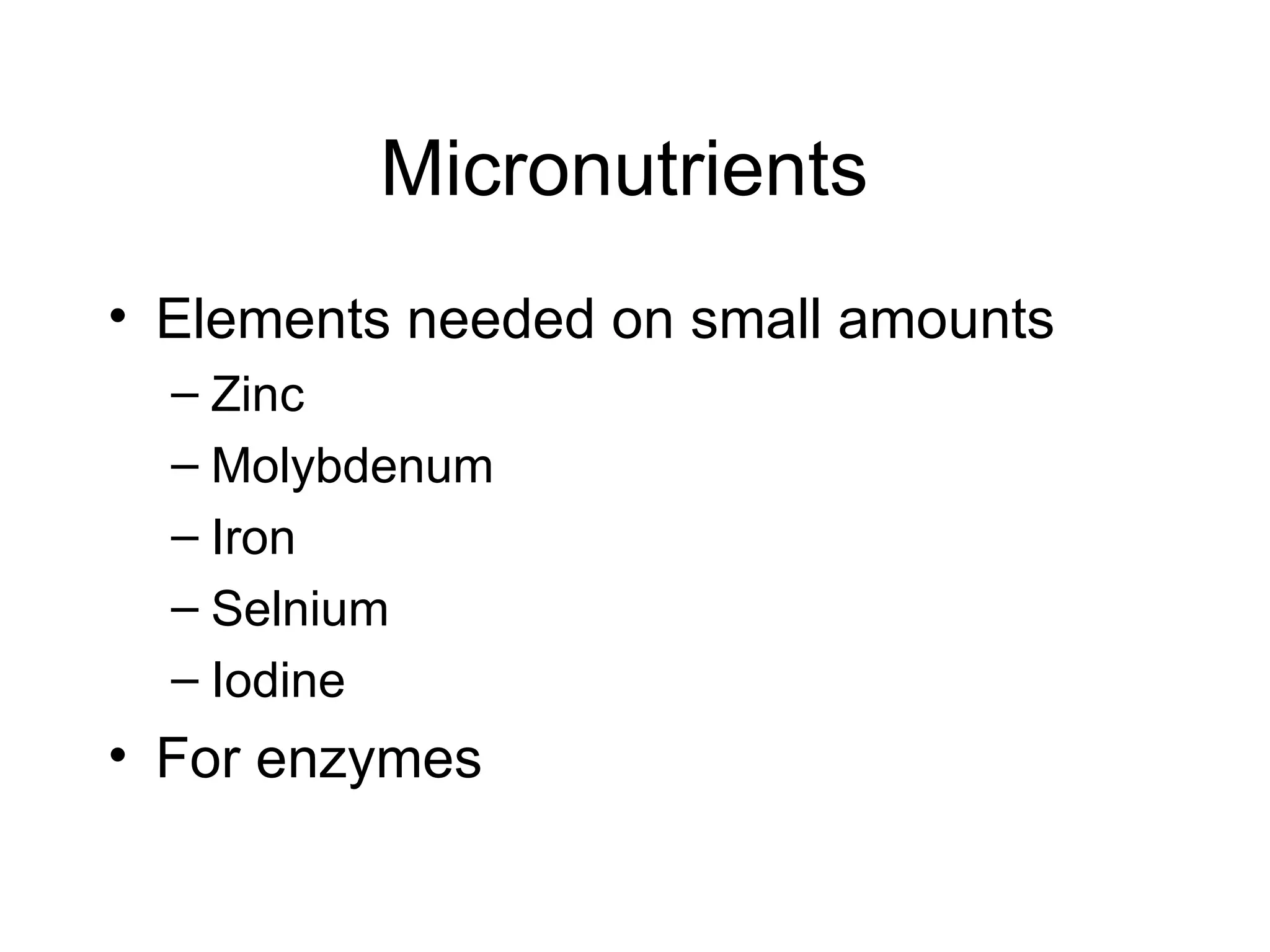 Micronutrients  Elements needed on small amounts Zinc Molybdenum Iron Selnium Iodine For enzymes 