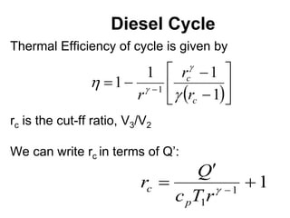 Diesel Cycle
Thermal Efficiency of cycle is given by
rc is the cut-ff ratio, V3/V2
We can write rc in terms of Q’:
 








 
1
1
1
1 1
c
c
r
r
r 



1
1
1


 

r
T
c
Q
r
p
c
 