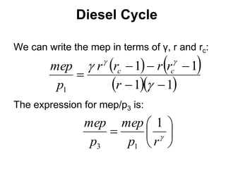 Diesel Cycle
We can write the mep in terms of γ, r and rc:
The expression for mep/p3 is:
   
  
1
1
1
1
1 






 

r
r
r
r
r
p
mep c
c






 
r
p
mep
p
mep 1
1
3
 