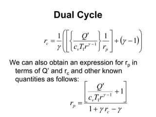 Dual Cycle
We can also obtain an expression for rp in
terms of Q’ and rc and other known
quantities as follows:
 






















 
 
1
1
1
1
1

 
p
v
c
r
r
T
c
Q
r















c
v
p
r
r
T
c
Q
r
1
1
1
1
 