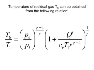 Temperature of residual gas T6 can be obtained
from the following relation:



 1
1
1
1
1
6
1 






 









 

r
T
c
Q
p
p
T
T
v
i
e
 