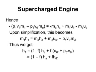 Supercharged Engine
Hence
- (p1v1m1 – p1v6’me) = -maha + m1u1 - meue
Upon simplification, this becomes
m1h1 = maha + meu6’ + p1v6’me
Thus we get
h1 = (1- f) ha + f (u6’ + p6’v6’)
= (1 – f) ha + fh6’
 