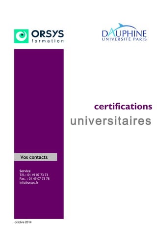 certifications
universitaires
Vos contacts
Service
Tél.: 01 49 07 73 73
Fax. : 01 49 07 73 78
info@orsys.fr
octobre 2014
 