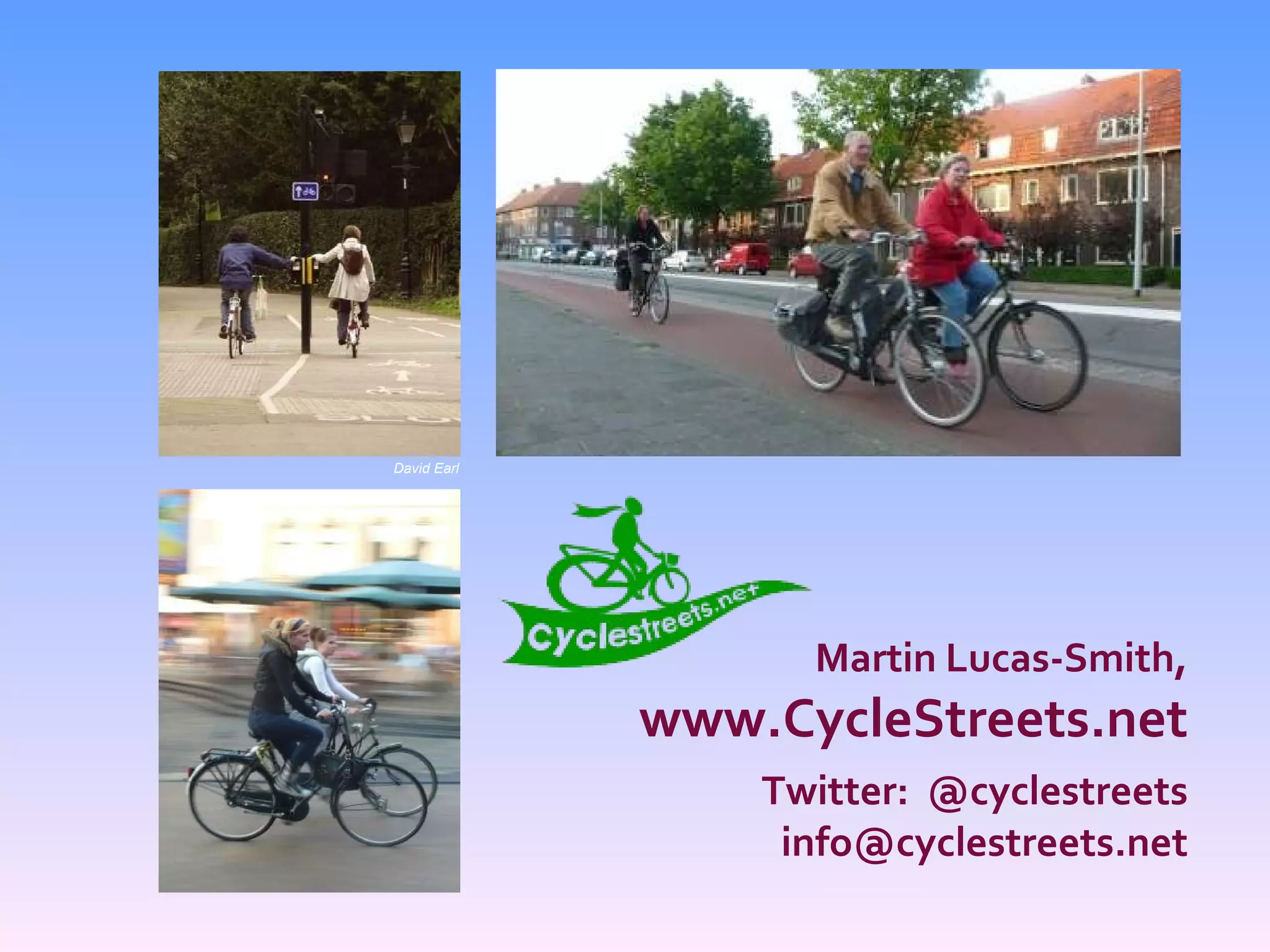 Martin Lucas-Smith, www.CycleStreets.net Twitter:  @cyclestreets [email_address] David Earl 