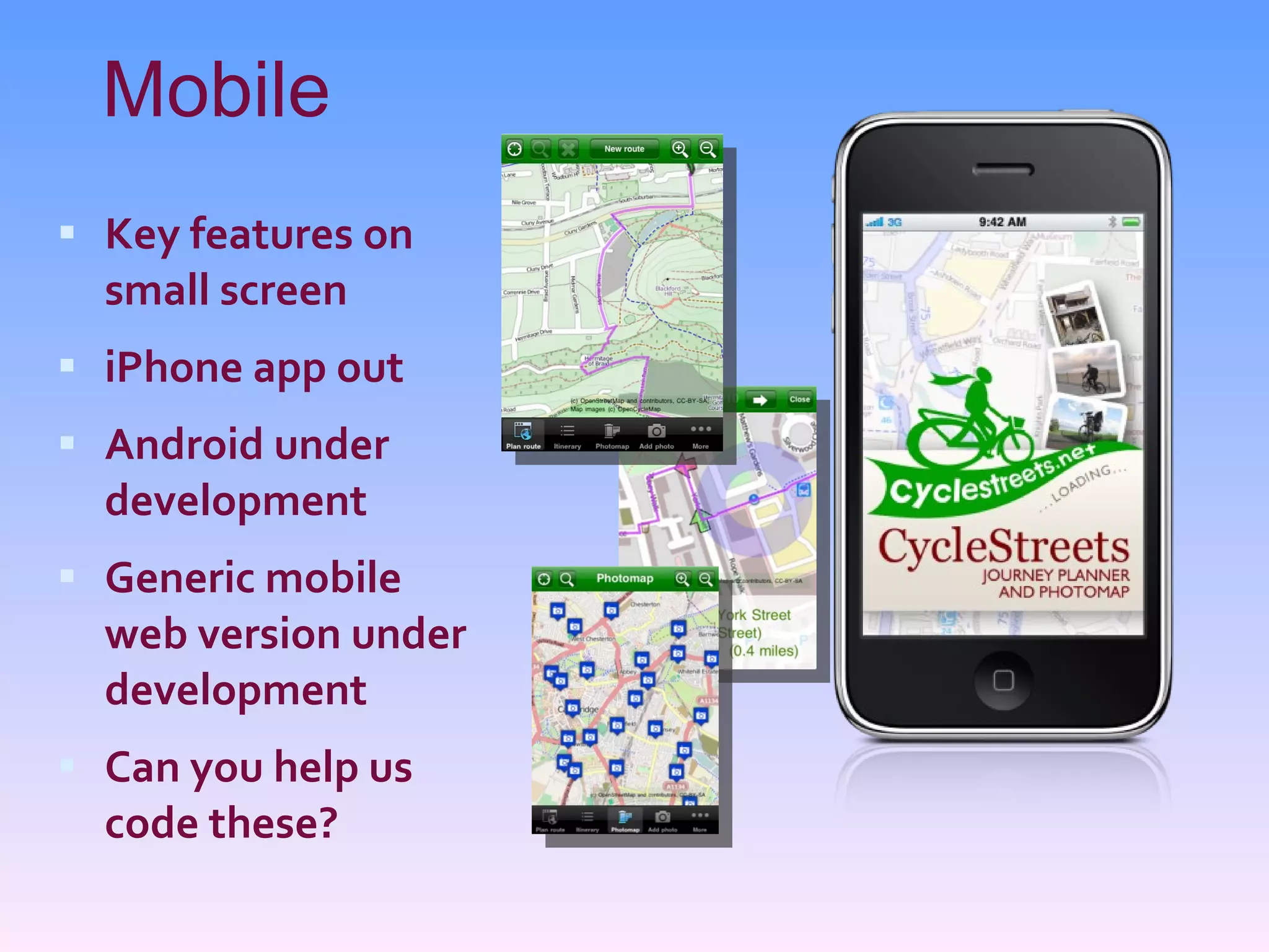 Mobile Key features on small screen iPhone app out Android under development Generic mobile web version under development Can you help us code these? 
