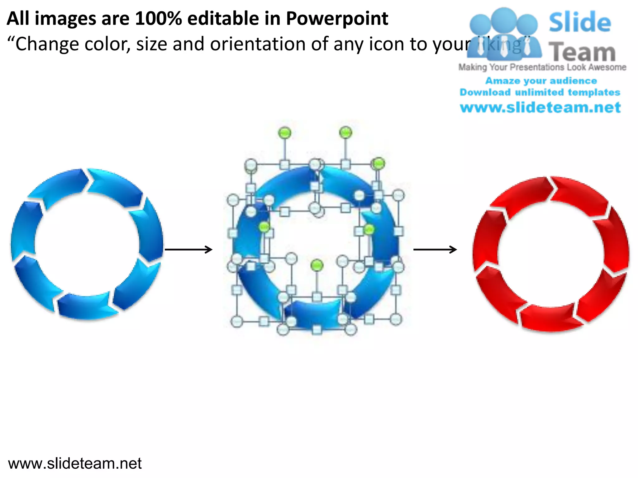 All images are 100% editable in Powerpoint
“Change color, size and orientation of any icon to your liking”




www.slideteam.net
 