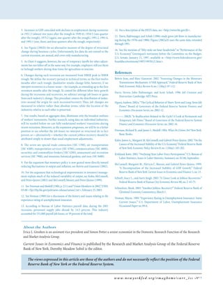 www.newyorkfed.org/rmaghome/curr_iss 7
The views expressed in this article are those of the authors and do not necessarily reflect the position of the Federal
Reserve Bank of New York or the Federal Reserve System.
About the Authors
Erica L.Groshen is an assistant vice president and Simon Potter a senior economist in the Domestic Research Function of the Research
and Market Analysis Group.
Current Issues in Economics and Finance is published by the Research and Market Analysis Group of the Federal Reserve
Bank of New York.Dorothy Meadow Sobol is the editor.
3. Increases in GDP coincided with declines in employment during recoveries
in 1951:3 (almost two years after the trough in 1949:4), 1954:3 (one quarter
after the trough), 1975:2 (again, one quarter after the trough), 1991:2, 1991:4,
and 1992:1 (one,three,and four quarters after the trough,respectively).
4. See Figura (2002b) for an alternative measure of the degree of structural
change during business cycles. Unfortunately, his data do not extend to the
current recession,are annual,and cover only manufacturing.
5. As Chart 4 suggests, however, the use of temporary layoffs for other adjust-
ments has not fallen off in the same way.For example,employers still use them
to furlough workers during slow times for agriculture or tourism.
6. Changes during each recession are measured from NBER peak to NBER
trough. We define the recovery period in technical terms, as the first twelve
months after each trough. Qualitative results change little, however, if we
interpret recoveries in a looser sense—for example,as extending up to the first
seventeen months after the trough. To control for different labor force growth
during the recessions and recoveries, we subtract average job losses or gains
from each industry’s change.This procedure centers the distribution of indus-
tries around the origin for each recession/recovery. Thus, job changes are
measured in relative rather than absolute terms, while the location of the
industries relative to each other is preserved.
7. Our results, based on aggregate data, illuminate only the broadest outlines
of workers’ movements. Further research, using data on individual industries,
will be needed before we can fully understand workers’ transitions during
recent recessions.Moreover,as the expansion progresses,we will be in a better
position to see whether the job losses we interpret as structural do in fact
persist, or—alternatively—whether the current jobless recovery should be
attributed simply to slower than usual employment adjustments.
8. The seven are special trade contractors (SIC 1700), air transportation
(SIC 4500), transportation services (SIC 4700), communications (SIC 4800),
securities and commodities brokers (SIC 4200), amusement and recreation
services (SIC 7900),and museums,botanical gardens,and zoos (SIC 8400).
9. For the argument that monetary policy is now geared more directly toward
reducing fluctuations in output and inflation,see Boivin and Giannoni (2002).
10. For the argument that technological improvements in inventory manage-
ment explain much of the reduced variability of output, see Kahn, McConnell,
and Perez-Quiros (2002) and McConnell,Mosser,and Perez-Quiros (1999).
11. See Freeman and Medoff (1984,p.221) and“Union Members in 2002,”USDL
03-88 <ftp://ftp.bls.gov/pub/news.release/union2.txt>,February 25,2003.
12. See Vroman (1989) for a discussion of the history and issues relating to the
experience rating of unemployment insurance.
13. According to Bureau of Labor Statistics payroll data, during the 2001
recession, personnel supply jobs shrank by 14.5 percent. This industry
accounted for 531,000 payroll job losses,or 39 percent of the total.
14. For a description of the JOLTS data,see <http://www.bls.gov/jlt>.
15. Davis, Haltiwanger, and Schuh (1996) study gross job flows in manufactur-
ing during the 1970s and 1980s. Figura (2002a,b) uses the same data, extended
through 1991.
16. See the mention of “fifty-mile-an-hour headwinds”in“Performance of the
U.S. Economy,” Greenspan’s testimony before the Committee on the Budget,
U.S. Senate, January 21, 1997, available at <http://www.federalreserve.gov/
boarddocs/testimony/1997/19970121.htm>.
References
Boivin Jean, and Marc Giannoni. 2002. “Assessing Changes in the Monetary
Transmission Mechanism: A VAR Approach.”Federal Reserve Bank of New
York Economic Policy Review 8,no.1 (May): 97-112.
Davis, Steven, John Haltiwanger, and Scott Schuh. 1996. Job Creation and
Destruction.Cambridge: MIT Press.
Figura,Andrew.2002a.“The Cyclical Behavior of Short-Term and Long-Term Job
Flows.” Board of Governors of the Federal Reserve System Finance and
Economics Discussion Series,no.2002-12.
———. 2002b.“Is Reallocation Related to the Cycle? A Look at Permanent and
Temporary Job Flows.” Board of Governors of the Federal Reserve System
Finance and Economics Discussion Series,no.2002-16.
Freeman,Richard B.,and James L.Medoff.1984. What Do Unions Do? NewYork:
Basic Books.
Kahn,JamesA.,Margaret M.McConnell,and Gabriel Perez-Quiros.2002.“On the
Causes of the Increased Stability of the U.S.Economy.”Federal Reserve Bank
of NewYork Economic Policy Review 8,no.1 (May): 183-202.
Kirkland,Katie.2002.“Declining Teen Labor Force Participation.”U.S.Bureau of
Labor Statistics, Issues in Labor Statistics,Summary no.02-06,September.
McConnell, Margaret M., Patricia C. Mosser, and Gabriel Perez-Quiros. 1999.
“A Decomposition of the Increased Stability of GDP Growth.” Federal
Reserve Bank of NewYork Current Issues in Economics and Finance 5,no.13 .
Schreft, Stacy L., and Aarti Singh. 2003.“A Closer Look at Jobless Recoveries.”
Federal Reserve Bank of Kansas City Economic Review 88,no.2: 45-73.
Schweitzer, Mark. 2003.“Another Jobless Recovery?” Federal Reserve Bank of
Cleveland Economic Commentary,March 1.
Vroman,Wayne. 1989.“Experience Rating in Unemployment Insurance: Some
Current Issues.” U.S. Department of Labor, Unemployment Insurance
Occasional Paper no.89-6.
www.newyorkfed.org/rmaghome/curr_iss 7
 