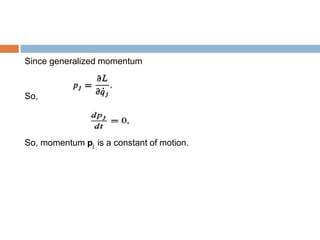 Since generalized momentum
So,
So, momentum pj is a constant of motion.
 