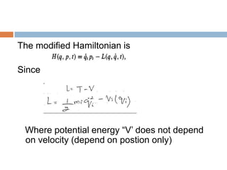 The modified Hamiltonian is
Since
Where potential energy “V’ does not depend
on velocity (depend on postion only)
 