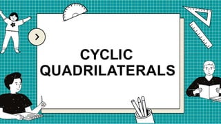 CYCLIC
QUADRILATERALS
 