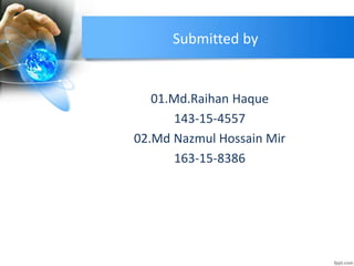 Submitted by
01.Md.Raihan Haque
143-15-4557
02.Md Nazmul Hossain Mir
163-15-8386
 