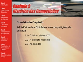 Cap ítulo 2 Histórico das Competições Sum ário do Capítulo 2-Hist órico das Bicicletas em competições de estrada 2.1- O in ício, século XIX 2.2- A bicicleta moderna 2.3- As corridas 