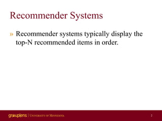 Recommender Systems
» Recommender systems typically display the
top-N recommended items in order.
2
 