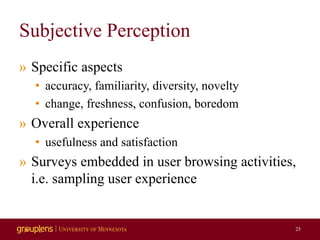 Subjective Perception
» Specific aspects
• accuracy, familiarity, diversity, novelty
• change, freshness, confusion, bored...