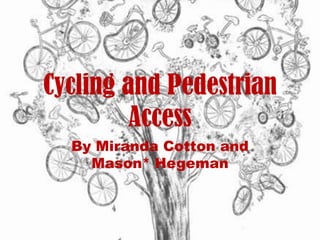 Cycling and Pedestrian Access By Miranda Cotton and Mason* Hegeman 