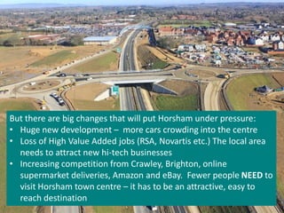But there are big changes that will put Horsham under pressure:
• Huge new development – more cars crowding into the centr...