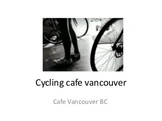 Cycling cafe vancouver
Cafe Vancouver BC
 