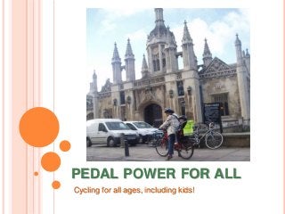 PEDAL POWER FOR ALL
Cycling for all ages, including kids!
 