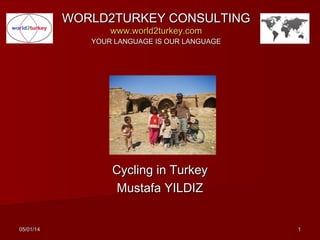 WORLD2TURKEY CONSULTING
www.world2turkey.com

YOUR LANGUAGE IS OUR LANGUAGE

Cycling in Turkey
Mustafa YILDIZ
05/01/14

1

 
