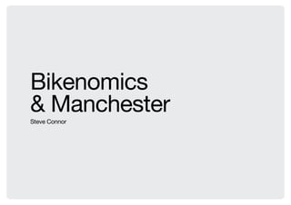 Bikenomics
& Manchester
Steve Connor
 