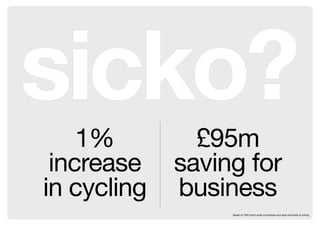sicko?
    1%         £95m
 increase    saving for
in cycling   business
                  Based on TNO Dutch study of emp...