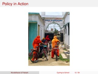 Policy in Action
Muralidharan & Prakash Cycling to School 12 / 59
 