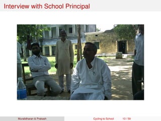Interview with School Principal
Muralidharan & Prakash Cycling to School 13 / 59
 