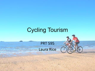 Cycling Tourism
PRT 595
Laura Rice
 
