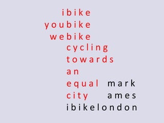 ibike
youbike
 webike
   cycling
   towards
   an
   equal mark
   city   ames
   ibikelondon
 