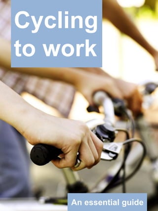 Cycling
to work




    An essential guide
 