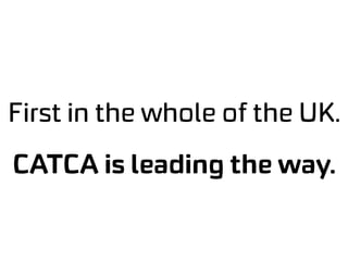First in the whole of the UK.
CATCA is leading the way.
 