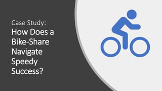 Case Study:
How Does a
Bike-Share
Navigate
Speedy
Success?
 