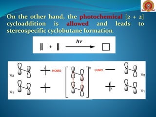On the other hand, the photochemical [2 + 2]
cycloaddition is allowed and leads to
stereospecific cyclobutane formation.
 