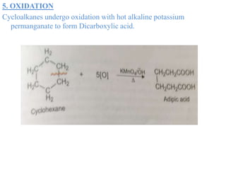 5. OXIDATION
Cycloalkanes undergo oxidation with hot alkaline potassium
permanganate to form Dicarboxylic acid.
 